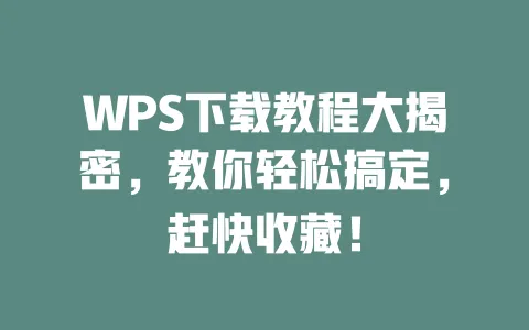 WPS下载教程大揭密,教你轻松搞定,赶快收藏! 1 WPS下载教程大揭密,教你轻松搞定,赶快收藏! 一