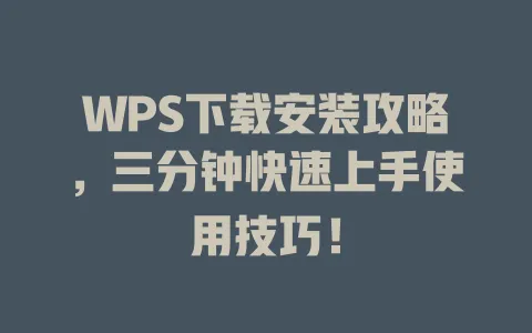 WPS下载安装攻略,三分钟快速上手使用技巧! 1 WPS下载安装攻略,三分钟快速上手使用技巧! 一