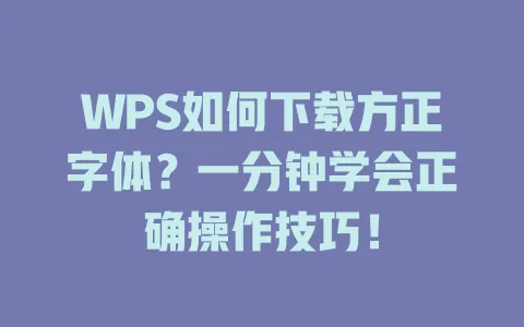 WPS如何下载方正字体?一分钟学会正确操作技巧! 1 WPS如何下载方正字体?一分钟学会正确操作技巧! 一
