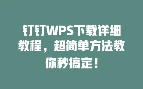钉钉WPS下载详细教程,超简单方法教你秒搞定! 1 钉钉WPS下载详细教程,超简单方法教你秒搞定! 一