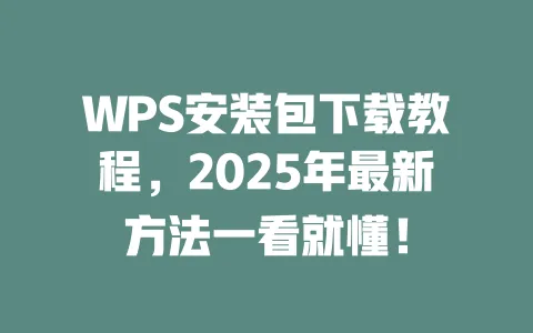 WPS安装包下载教程,2025年最新方法一看就懂! 1 WPS安装包下载教程,2025年最新方法一看就懂! 一