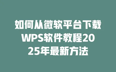 如何从微软平台下载WPS软件教程2025年最新方法 1 如何从微软平台下载WPS软件教程2025年最新方法 一