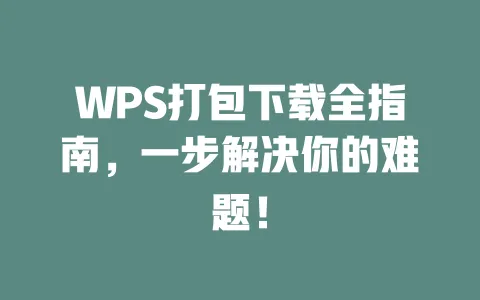 WPS打包下载全指南,一步解决你的难题! 1 WPS打包下载全指南,一步解决你的难题! 一