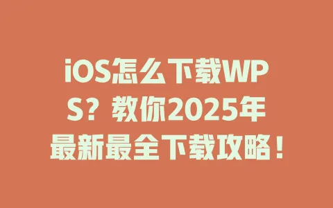iOS怎么下载WPS?教你2025年最新最全下载攻略! 1 iOS怎么下载WPS?教你2025年最新最全下载攻略! 一