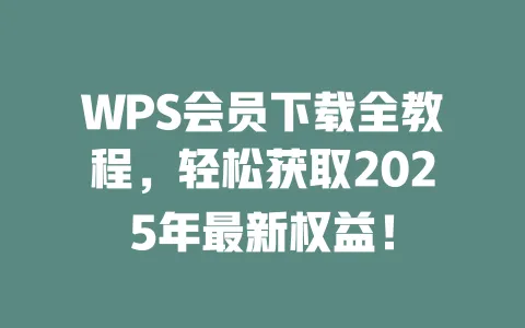 WPS会员下载全教程,轻松获取2025年最新权益! 1 WPS会员下载全教程,轻松获取2025年最新权益! 一