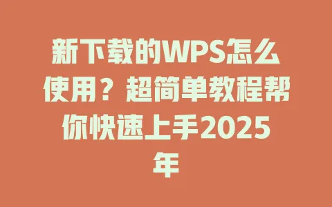 新下载的WPS怎么使用?超简单教程帮你快速上手2025年 1 新下载的WPS怎么使用?超简单教程帮你快速上手2025年 一