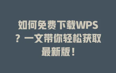 如何免费下载WPS?一文带你轻松获取最新版! 1 如何免费下载WPS?一文带你轻松获取最新版! 一