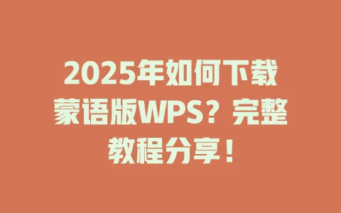2025年如何下载蒙语版WPS?完整教程分享! 1 2025年如何下载蒙语版WPS?完整教程分享! 一