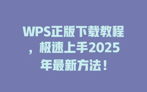 WPS正版下载教程,极速上手2025年最新方法! 1 WPS正版下载教程,极速上手2025年最新方法! 一