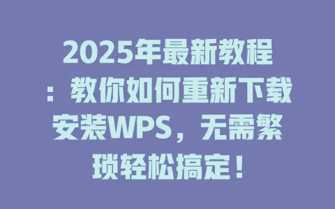 2025年最新教程：教你如何重新下载安装WPS，无需繁琐轻松搞定！ 一