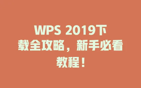 WPS 2019下载全攻略,新手必看教程! 1 WPS 2019下载全攻略,新手必看教程! 一