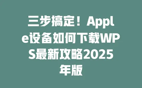 三步搞定!Apple设备如何下载WPS最新攻略2025年版 1 三步搞定!Apple设备如何下载WPS最新攻略2025年版 一