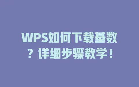 WPS如何下载基数?详细步骤教学! 1 WPS如何下载基数?详细步骤教学! 一