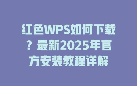 红色WPS如何下载?最新2025年官方安装教程详解 1 红色WPS如何下载?最新2025年官方安装教程详解 一