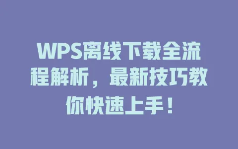 WPS离线下载全流程解析,最新技巧教你快速上手! 1 WPS离线下载全流程解析,最新技巧教你快速上手! 一