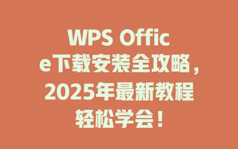 WPS Office下载安装全攻略,2025年最新教程轻松学会! 1 WPS Office下载安装全攻略,2025年最新教程轻松学会! 一